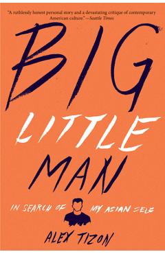 Big Little Man: In Search of My Asian Self - Alex Tizon