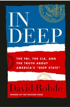 In Deep: The FBI, the CIA, and the Truth about America\'s Deep State - David Rohde