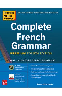 Practice Makes Perfect: Complete French Grammar, Premium Fourth Edition - Annie Heminway