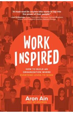 Workinspired: How to Build an Organization Where Everyone Loves to Work - Aron Ain