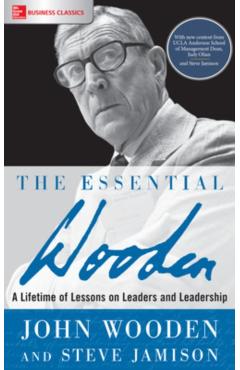 The Essential Wooden: A Lifetime of Lessons on Leaders and Leadership - John Wooden