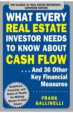 What Every Real Estate Investor Needs to Know about Cash Flow... and 36 Other Key Financial Measures - Frank Gallinelli