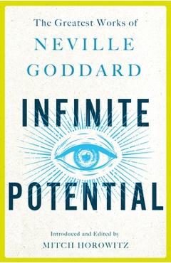 Infinite Potential: The Greatest Works of Neville Goddard - Neville Goddard