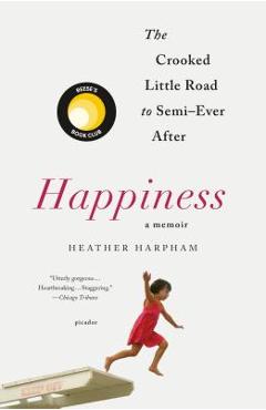 Happiness: A Memoir: The Crooked Little Road to Semi-Ever After - Heather Harpham