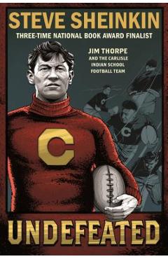 Undefeated: Jim Thorpe and the Carlisle Indian School Football Team - Steve Sheinkin