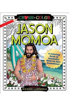 Crush and Color: Jason Momoa: A Coloring Book of Fantasies with an Epic Dreamboat - Maurizio Campidelli