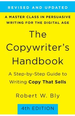 The Copywriter's Handbook: A Step-By-Step Guide to Writing Copy That Sells - Robert W. Bly