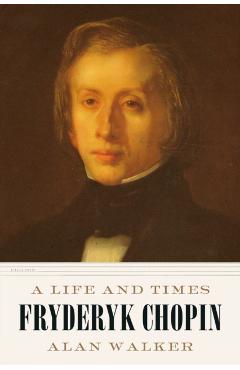 Fryderyk Chopin: A Life and Times - Alan Walker