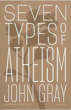 Seven Types of Atheism - John Gray