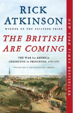 The British Are Coming: The War for America, Lexington to Princeton, 1775-1777 - Rick Atkinson