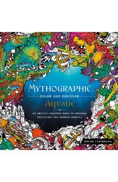 Mythographic Color and Discover: Aquatic: An Artist\'s Coloring Book of Underwater Illusions and Hidden Objects - Joseph Catimbang