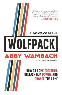 Wolfpack: How to Come Together, Unleash Our Power, and Change the Game - Abby Wambach