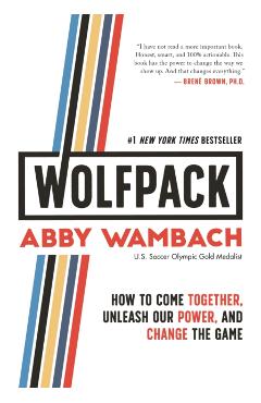 Wolfpack: How to Come Together, Unleash Our Power, and Change the Game - Abby Wambach
