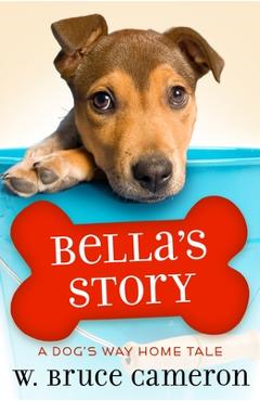 Bella\'s Story: A Dog\'s Way Home Tale - W. Bruce Cameron