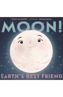 Moon! Earth\'s Best Friend - Stacy Mcanulty
