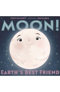 Moon! Earth's Best Friend - Stacy Mcanulty