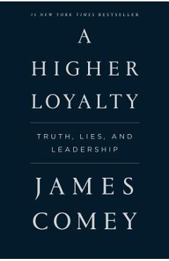 A Higher Loyalty: Truth, Lies, and Leadership - James Comey