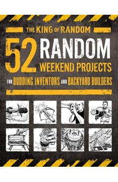 52 Random Weekend Projects: For Budding Inventors and Backyard Builders - Grant Thompson The King Of Random