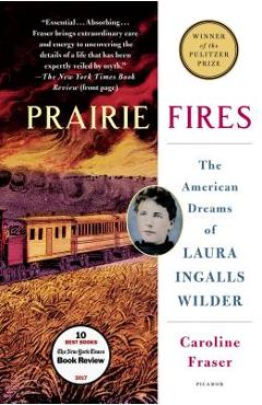 Prairie Fires: The American Dreams of Laura Ingalls Wilder - Caroline Fraser