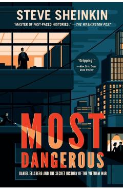 Most Dangerous: Daniel Ellsberg and the Secret History of the Vietnam War - Steve Sheinkin