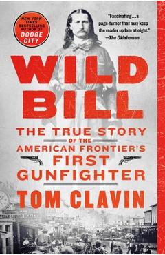 Wild Bill: The True Story of the American Frontier\'s First Gunfighter - Tom Clavin
