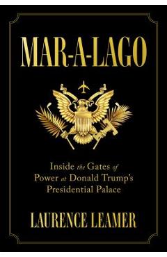 Mar-A-Lago: Inside the Gates of Power at Donald Trump\'s Presidential Palace - Laurence Leamer