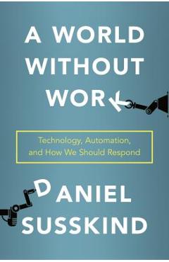 A World Without Work: Technology, Automation, and How We Should Respond - Daniel Susskind