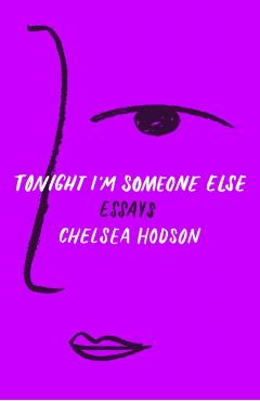 Tonight I'm Someone Else: Essays - Chelsea Hodson