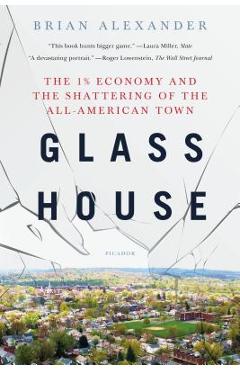Glass House: The 1% Economy and the Shattering of the All-American Town - Brian Alexander
