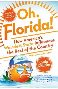Oh, Florida!: How America\'s Weirdest State Influences the Rest of the Country - Craig Pittman