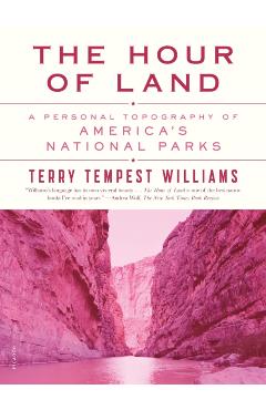 The Hour of Land: A Personal Topography of America's National Parks - Terry Tempest Williams