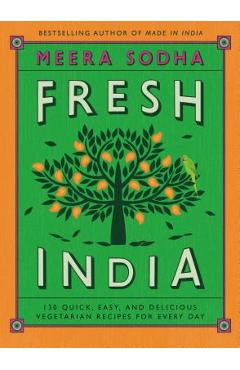 Fresh India: 130 Quick, Easy, and Delicious Vegetarian Recipes for Every Day - Meera Sodha