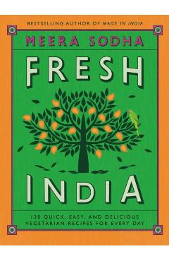 Fresh India: 130 Quick, Easy, and Delicious Vegetarian Recipes for Every Day - Meera Sodha