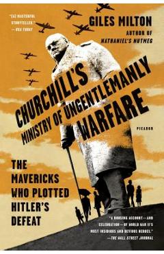 Churchill\'s Ministry of Ungentlemanly Warfare: The Mavericks Who Plotted Hitler\'s Defeat - Giles Milton