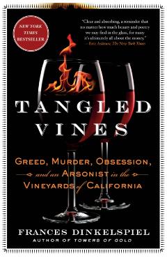Tangled Vines: Greed, Murder, Obsession, and an Arsonist in the Vineyards of California - Frances Dinkelspiel