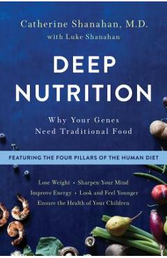 Deep Nutrition: Why Your Genes Need Traditional Food - Catherine Shanahan