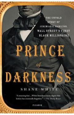 Prince of Darkness: The Untold Story of Jeremiah G. Hamilton, Wall Street's First Black Millionaire - Shane White
