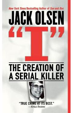 I: The Creation of a Serial Killer - Jack Olsen