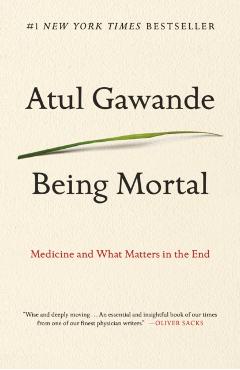 Being Mortal: Medicine and What Matters in the End - Atul Gawande