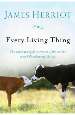 Every Living Thing: The Warm and Joyful Memoirs of the World\'s Most Beloved Animal Doctor - James Herriot