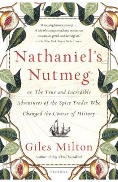 Nathaniel\'s Nutmeg: Or, the True and Incredible Adventures of the Spice Trader Who Changed the Course of History - Giles Milton