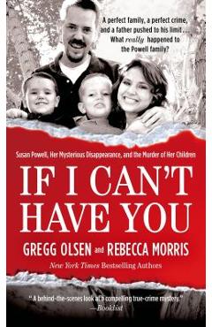 If I Can\'t Have You: Susan Powell, Her Mysterious Disappearance, and the Murder of Her Children - Gregg Olsen