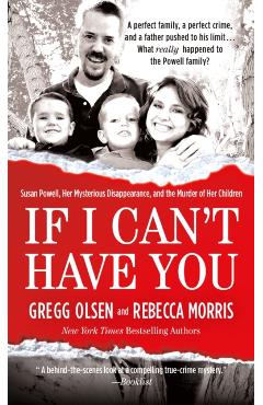 If I Can't Have You: Susan Powell, Her Mysterious Disappearance, and the Murder of Her Children - Gregg Olsen