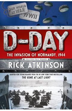 D-Day: The Invasion of Normandy, 1944 [the Young Readers Adaptation] - Rick Atkinson