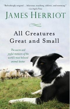 All Creatures Great and Small: The Warm and Joyful Memoirs of the Worlds Most Beloved Animal Doctor - James Herriot