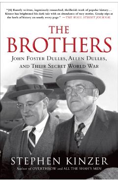 The Brothers: John Foster Dulles, Allen Dulles, and Their Secret World War - Stephen Kinzer