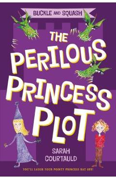 Buckle and Squash: The Perilous Princess Plot - Sarah Courtauld