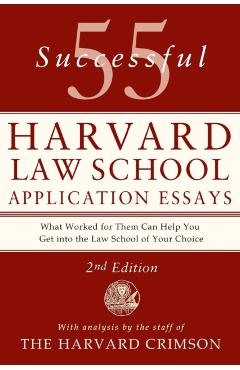 55 Successful Harvard Law School Application Essays: With Analysis by the Staff of the Harvard Crimson - Staff Of The Harvard Crimson