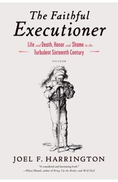The Faithful Executioner: Life and Death, Honor and Shame in the Turbulent Sixteenth Century - Joel F. Harrington