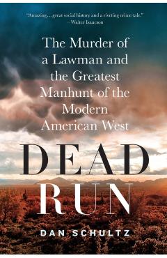 Dead Run: The Murder of a Lawman and the Greatest Manhunt of the Modern American West - Dan Schultz